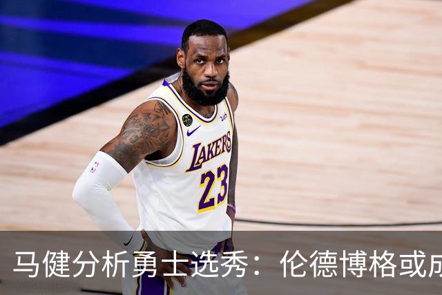 马健分析勇士选秀：伦德博格或成库里冠军之路关键